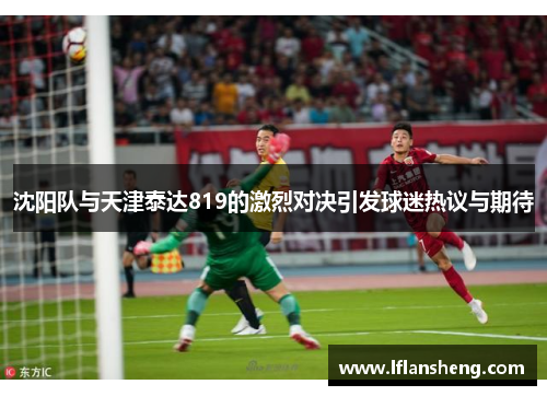 沈阳队与天津泰达819的激烈对决引发球迷热议与期待